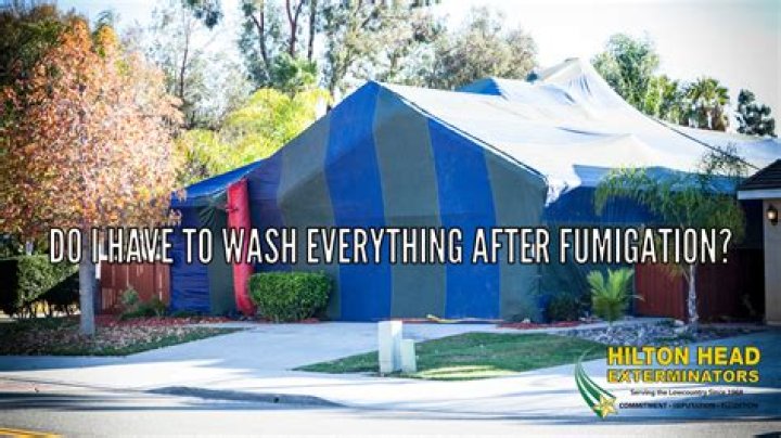 Do I have to wash everything after fumigation?