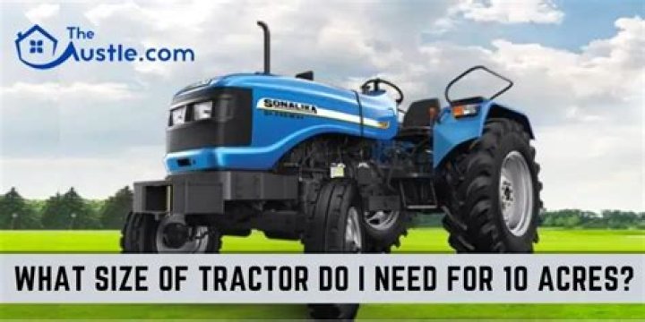 What size tractor do I need for 10 acres?
